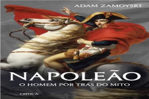 Book cover of Napoleão - o homem por trás do mito by Adam Zamoyski Book cover of Napoleão - o homem por trás do mito by Adam Zamoyski